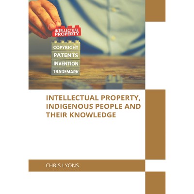 Intellectual Property, Indigenous People and Their Knowledge - by  Chris Lyons (Hardcover)