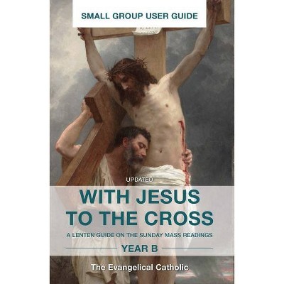 With Jesus to the Cross, Year B - by  Evangelical Catholic (Paperback)