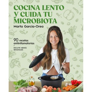 Cocina Lento Y Cuida Tu Microbiota / Cook Slowly and Take Care of Your Microbiota - by  Marta García-Orea (Paperback) - 1 of 1