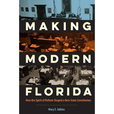 Making Modern Florida - (Florida Government and Politics) by  Mary E Adkins (Hardcover)