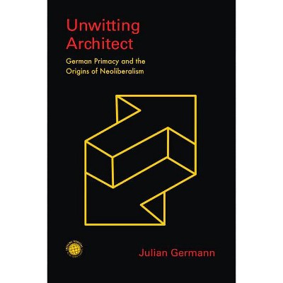 Unwitting Architect - (Emerging Frontiers in the Global Economy) by  Julian Germann (Hardcover)