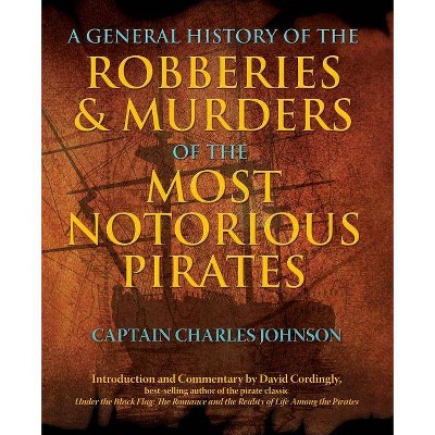 General History of the Robberies & Murders of the Most Notorious Pirates - by  Charles Captain Johnson (Paperback)