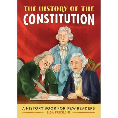 The History of the Constitution - (History Of: A Biography Series for New Readers) by  Lisa Trusiani (Paperback)