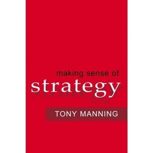 Making Sense of Strategy - by  Tony Manning (Paperback) - 1 of 1