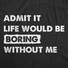 Mens Admit It Life Would Be Boring Without Me T Shirt Funny Outgoing Extrovert Tee For Guys - Crazy Dog Men's T Shirt - 2 of 4