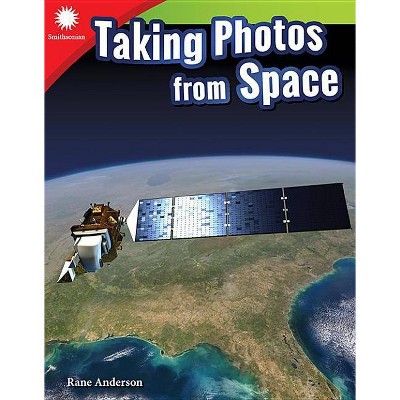 Taking Photos from Space - (Smithsonian Readers) by  Rane Anderson (Paperback)