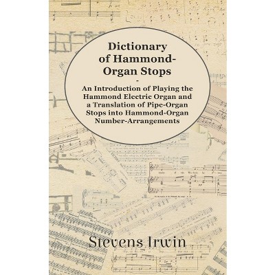 Dictionary of Hammond-Organ Stops - An Introduction of Playing the Hammond Electric Organ and a Translation of Pipe-Organ Stops into Hammond-Organ