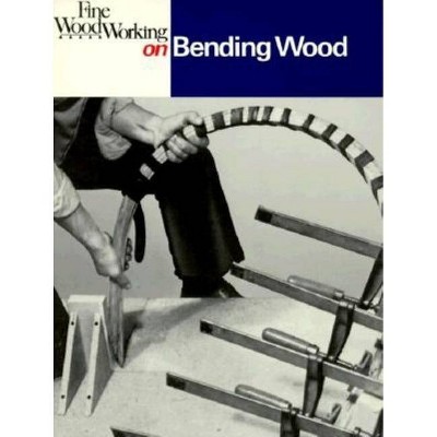 Fine Woodworking on Bending Wood - by  Editors of Fine Woodworking (Paperback)