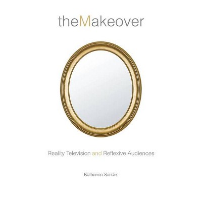 The Makeover - (Critical Cultural Communication) by  Katherine Sender (Paperback)