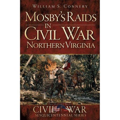 Mosby's Raids in Civil War Northern Virginia - by William S Connery (Paperback)
