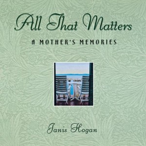All That Matters - by  Janis Hogan (Paperback) - 1 of 1