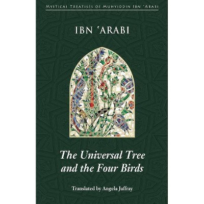 The Universal Tree and the Four Birds - (Mystical Treatises of Muhyiddin Ibn 'Arabi) by  Muhyiddin Ibn 'Arabi (Paperback)