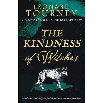 The Kindness of Witches - (The Doctor William Gilbert Mysteries) by  Leonard Tourney (Paperback)