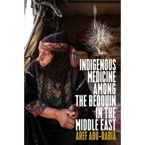 Indigenous Medicine Among the Bedouin in the Middle East - by  Aref Abu-Rabia (Paperback) - 1 of 1
