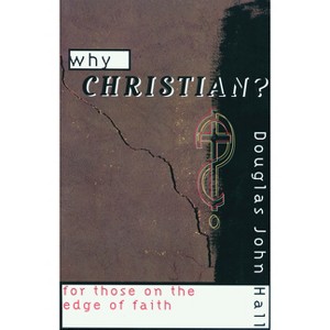 Why Christian? - by  Douglas John Hall (Paperback) - 1 of 1