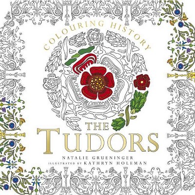 Colouring History: The Tudors - by  Natalie Grueninger (Paperback)