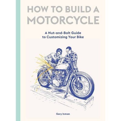 How to Build a Motorcycle - by  Gary Inman (Hardcover)