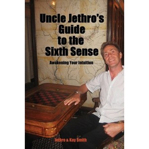 Uncle Jethro's Guide to the Sixth Sense - by  Jethro Smith & Kay Smith (Paperback) - 1 of 1