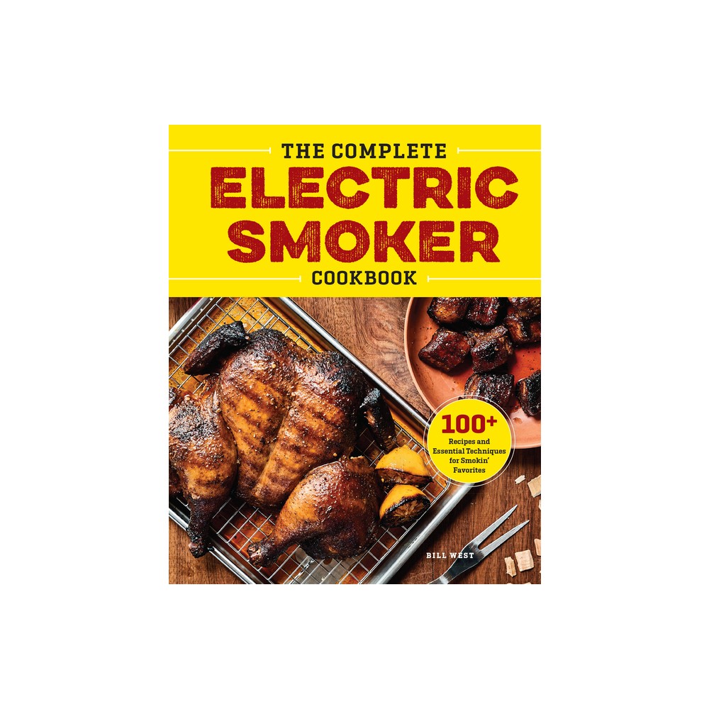 The Complete Electric Smoker Cookbook - by Bill West (Paperback)