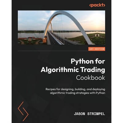 Python for Algorithmic Trading Cookbook - by  Jason Strimpel (Paperback)