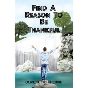 Find A Reason To Be Thankful - by  Olive Tetteh-Hervie (Paperback) - 1 of 1