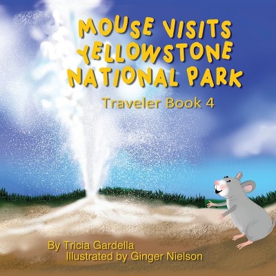 Mouse Visits Yellowstone National Park - by  Tricia Gardella (Paperback)