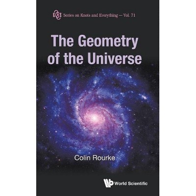 The Geometry of the Universe - (Knots and Everything) by  Colin Rourke (Hardcover)