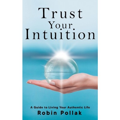 Trust Your Intuition - by  Robin Pollak (Hardcover)