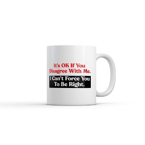 Crazy Dog T-Shirts Its Ok If You Disagree With Me I Cant Force You To Be Right Mug Funny Novelty Coffee Cup-11oz - 1 of 4