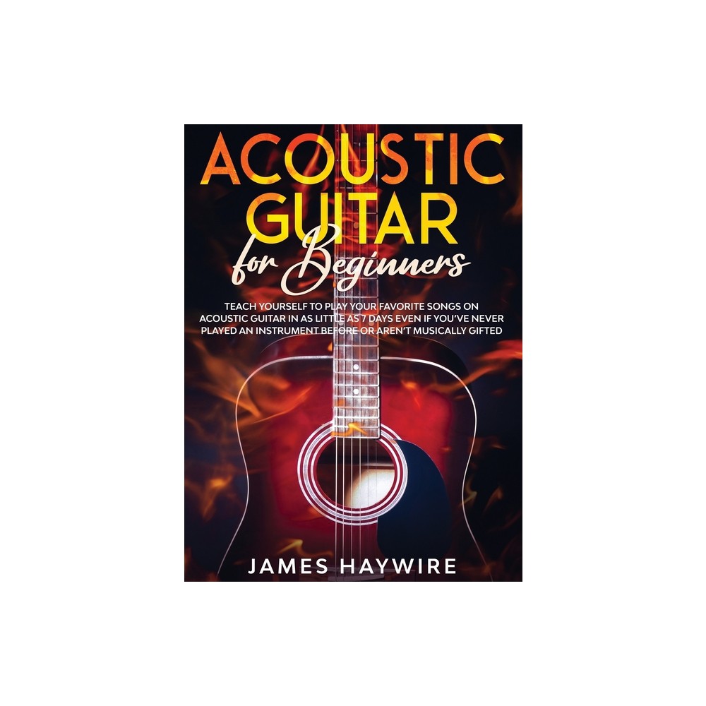 Acoustic Guitar for Beginners - by James Haywire (Hardcover)