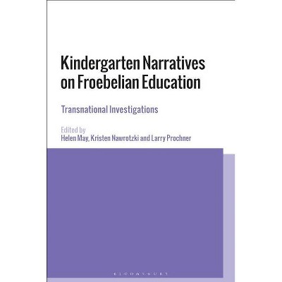 Kindergarten Narratives on Froebelian Education - by  Helen May & Kristen Nawrotzki & Larry Prochner (Paperback)