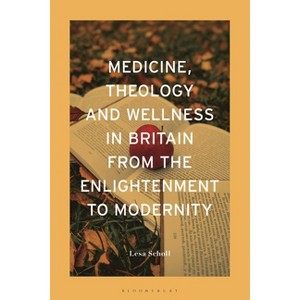 Medicine, Theology and Wellness in Britain from the Enlightenment to Modernity - by  Lesa Scholl (Hardcover) - 1 of 1