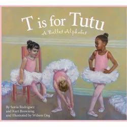 T Is for Tutu - (Sleeping Bear Alphabets) by  Sonia Rodriguez & Kurt Browning (Hardcover)
