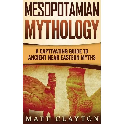 Mesopotamian Mythology - by  Matt Clayton (Hardcover)