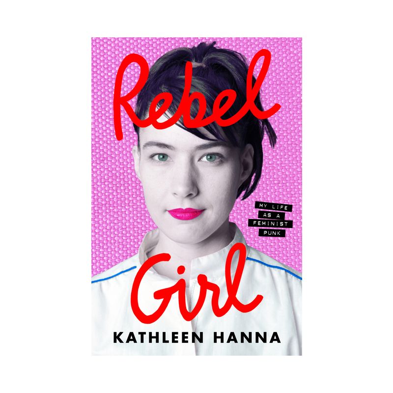 Rebel Girl - by  Kathleen Hanna (Hardcover), 1 of 2
