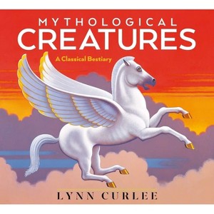 Mythological Creatures - (Lynn Curlee Wonders of the World) by  Lynn Curlee (Hardcover) - 1 of 1