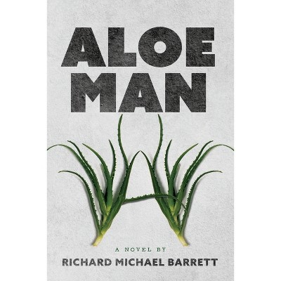 Aloe Man - by  Richard Michael Barrett (Paperback)