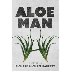 Aloe Man - by  Richard Michael Barrett (Paperback) - 1 of 1