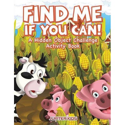 Find Me If You Can! A Hidden Object Challenge Activity Book - by  Jupiter Kids (Paperback)