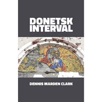 Donetsk Interval - by  Dennis Marden Clark (Paperback)
