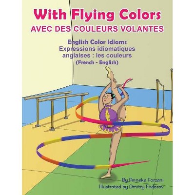 With Flying Colors - English Color Idioms (French-English) - (Language Lizard Bilingual Idioms) by  Anneke Forzani (Paperback)