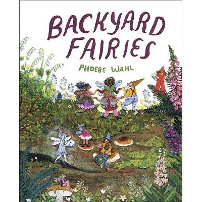 Backyard Fairies - by  Phoebe Wahl (Hardcover)