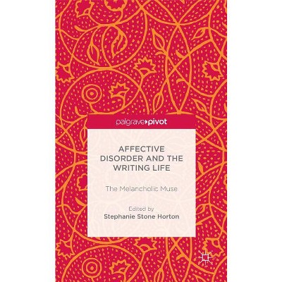 Affective Disorder and the Writing Life - (Palgrave Pivot) by  S Stone Horton (Hardcover)
