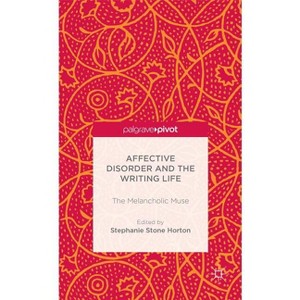 Affective Disorder and the Writing Life - (Palgrave Pivot) by  S Stone Horton (Hardcover) - 1 of 1
