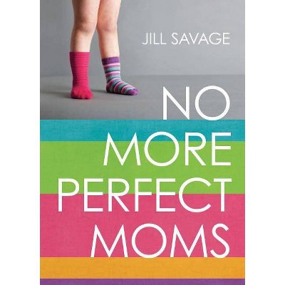 No More Perfect Moms - by  Jill Savage (Paperback)