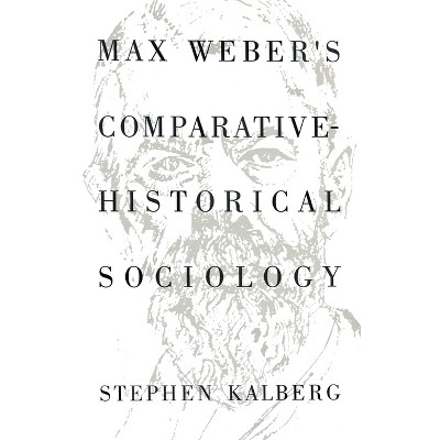 Max Weber's Comparative Historical Sociology - by  Stephen Kalberg (Paperback)