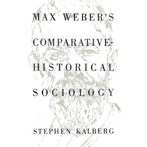 Max Weber's Comparative Historical Sociology - by  Stephen Kalberg (Paperback) - 1 of 1