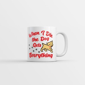 Crazy Dog T-Shirts When I Die My Dog Gets Everything Mug Funny Sarcastic Puppy Lovers Coffee Cup-11oz - 1 of 4