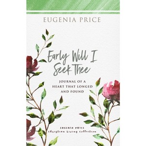 Early Will I Seek Thee - (The Eugenia Price Christian Living Collection) by  Eugenia Price (Paperback) - 1 of 1