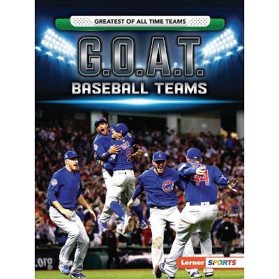 G.O.A.T. Baseball Teams - (Greatest of All Time Teams (Lerner (Tm) Sports)) by  Matt Doeden (Paperback)